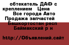 обтекатель ДАФ с креплением › Цена ­ 20 000 - Все города Авто » Продажа запчастей   . Башкортостан респ.,Баймакский р-н